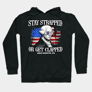 Stay strapped or get clapped George Washington 4th of July Vintage Hoodie